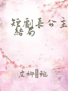 短剧长公主在上 结局