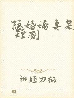 隐婚娇妻是大佬 短剧