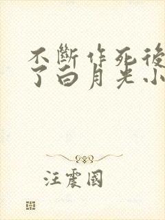 不断作死后我成了白月光小说下载