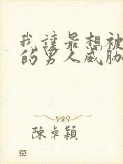 我让最想被拥抱的男人威胁了无删减