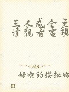 三人成全免费高清观看电视剧