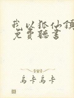 我以狐仙镇百鬼免费听书