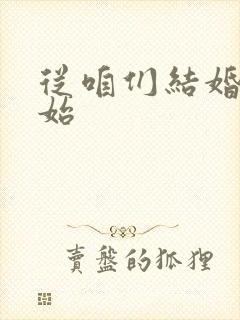 从咱们结婚吧开始