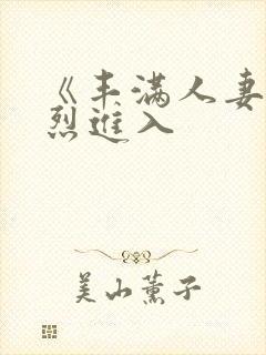 《丰满人妻被猛烈进入