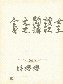 全文阅读女配翻身之摄政王的心尖宠