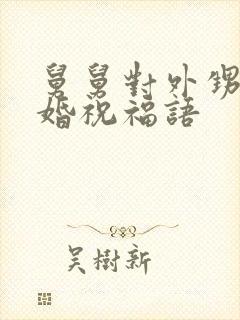 舅舅对外甥女结婚祝福语