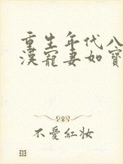 重生年代八零糙汉宠妻如宝