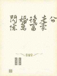 闪婚后老公竟是亿万富豪