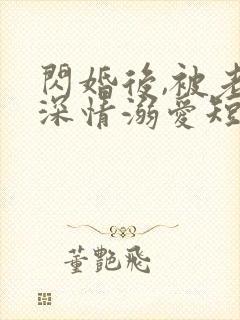 闪婚后,被老公深情溺爱短剧高清