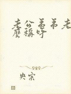 老公弟弟老婆怎么称呼