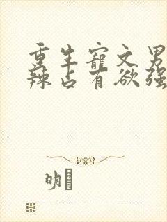 重生宠文男主狠辣占有欲强