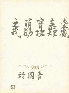 之萌宝来袭爹地我助攻短剧1080p在线观看