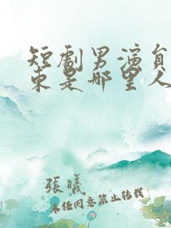 短剧男演员赵振东是哪里人啊