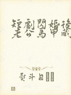 短剧闪婚后豪门老公马甲藏不住免费观看