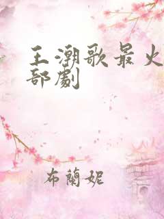 王潮歌最火的三部剧