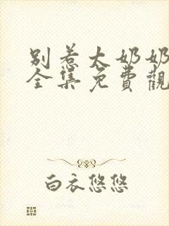 别惹太奶奶短剧全集免费观看