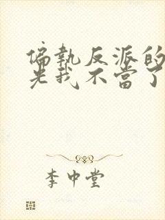 偏执反派的白月光我不当了