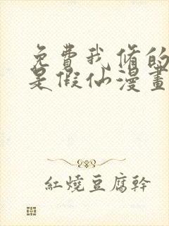 免费我修的可能是假仙漫画