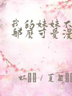 我的妹妹不可能那么可爱漫画