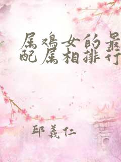 属鸡女的最佳婚配属相排行