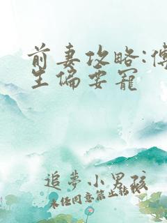 前妻攻略:傅先生偏要宠