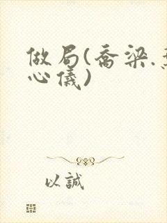 做局(乔梁.叶心仪)