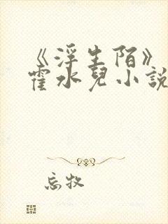 《浮生陌》霍泽霍水儿小说