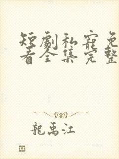 短剧私宠免费观看全集完整版高清