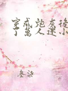 穿成炮灰后我成了万人迷小说