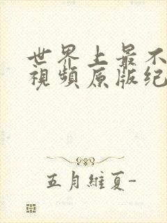 世界上最不安的视频原版纪录片3