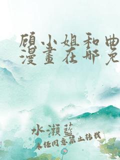 顾小姐和曲小姐漫画在哪免费看