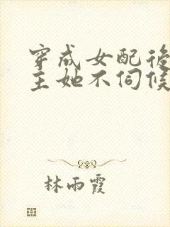 穿成女配后,公主她不伺候了主演