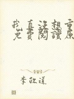 我真没想重生啊免费阅读原文