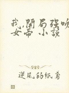 我,开局强吻了女帝 小说