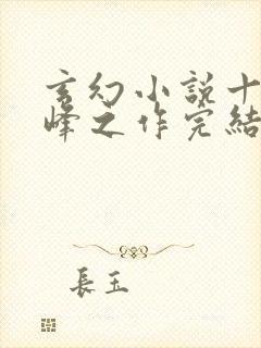 玄幻小说十大巅峰之作完结版