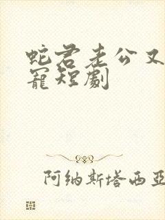 蛇君老公又甜又宠短剧