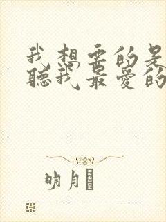 我想要的是什么听我最爱的歌