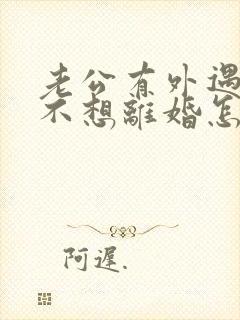 老公有外遇到我不想离婚怎么办