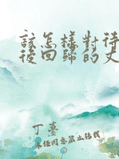 该怎样对待出轨后回归的丈夫