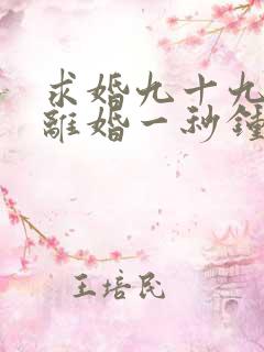 求婚九十九次,离婚一秒钟免费