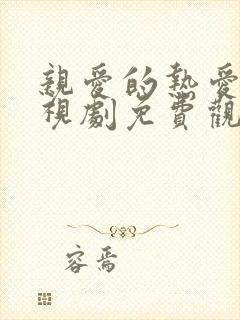 亲爱的热爱的电视剧免费观看西瓜