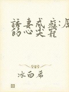 诱妻成瘾:厉总的心尖宠