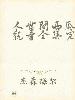 人世间西瓜免费观看全集完整