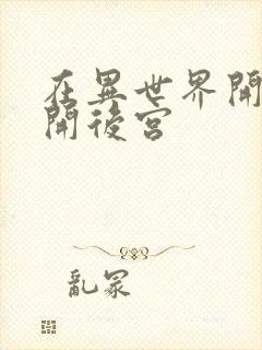 在异世界开迷宫开后宫