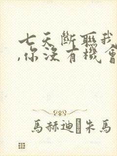 七天断联我嫁了,你没有机会了短剧大结局