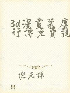 3d漫画蒙尘仙行传免费观看