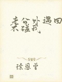 老公外遇回归后不碰我