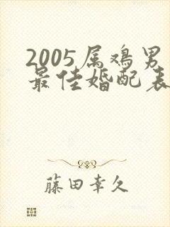 2005属鸡男最佳婚配表