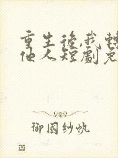 重生后,我转嫁他人短剧免费观看