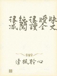 很纯很暧昧无删减阅读全文